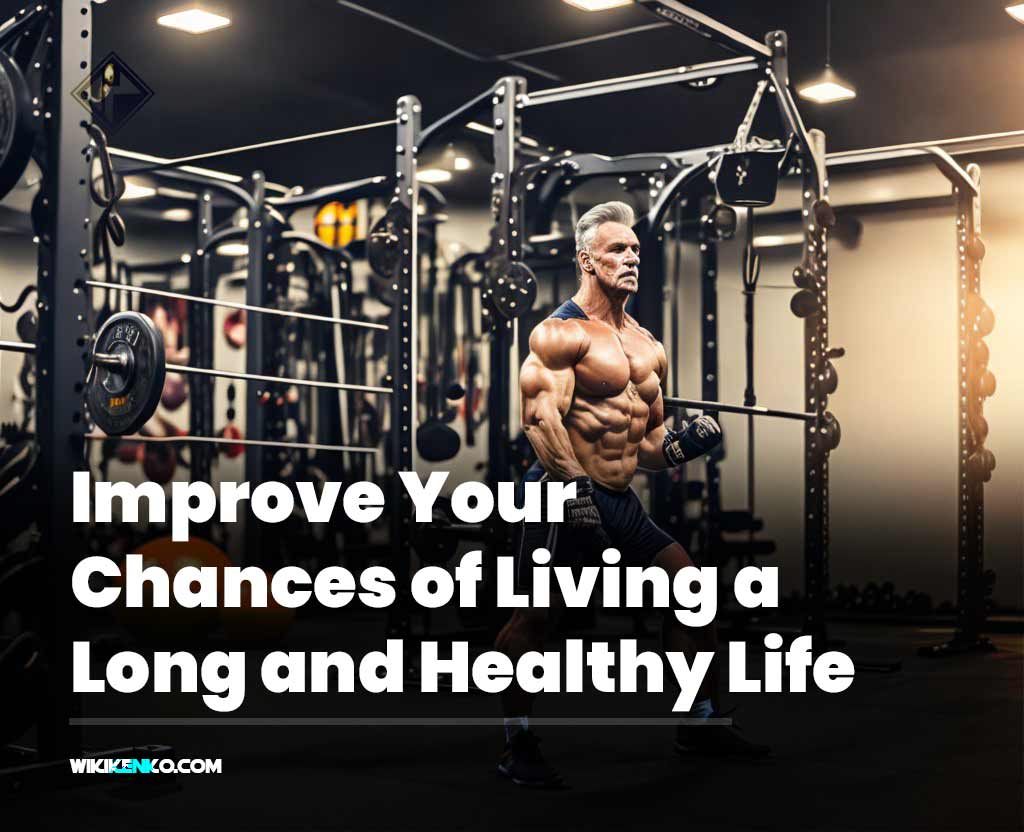 You are currently viewing Improve Your Chances of Living a Long and Healthy Life