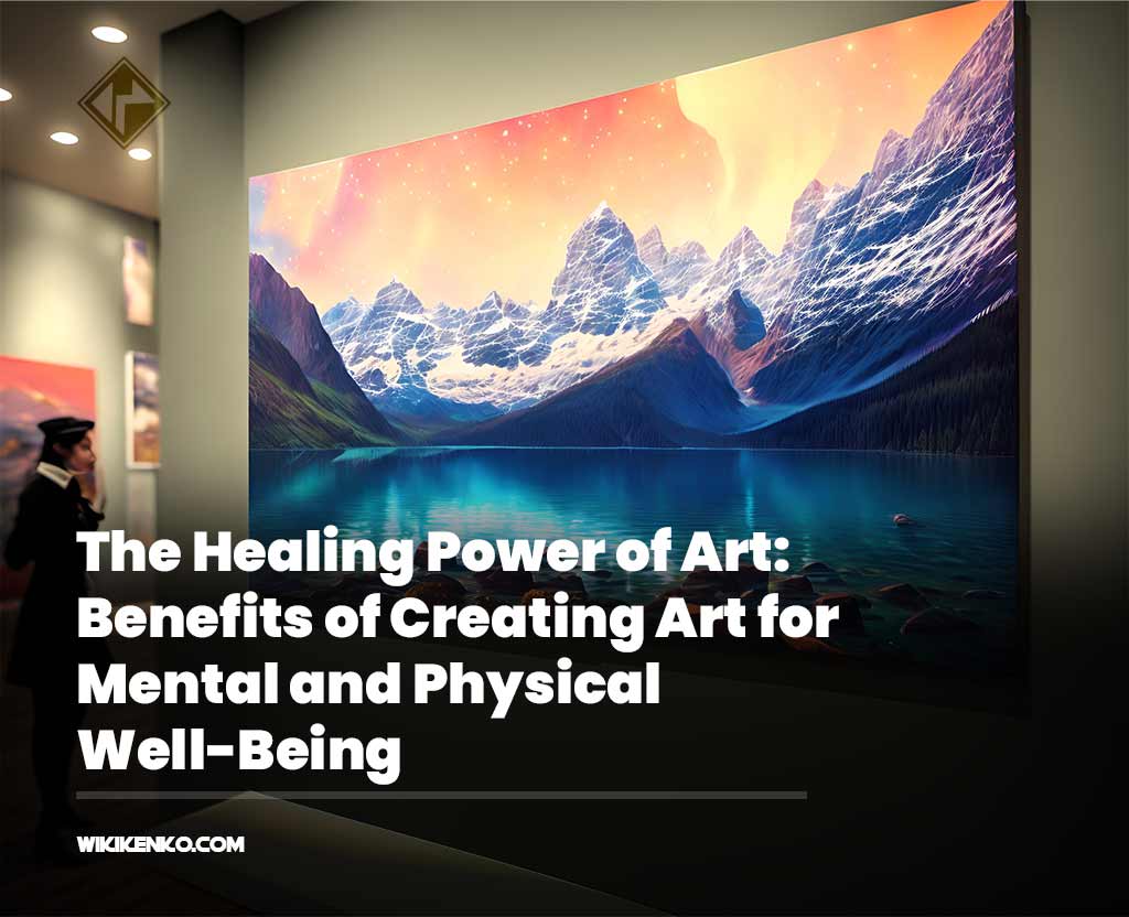 You are currently viewing The Healing Power of Art: Benefits of Creating Art for Mental and Physical Well-Being