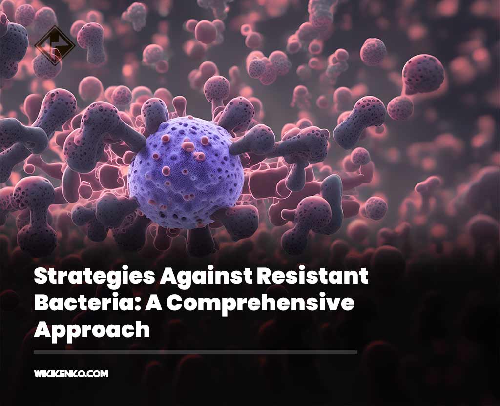 You are currently viewing Strategies Against Resistant Bacteria: A Comprehensive Approach