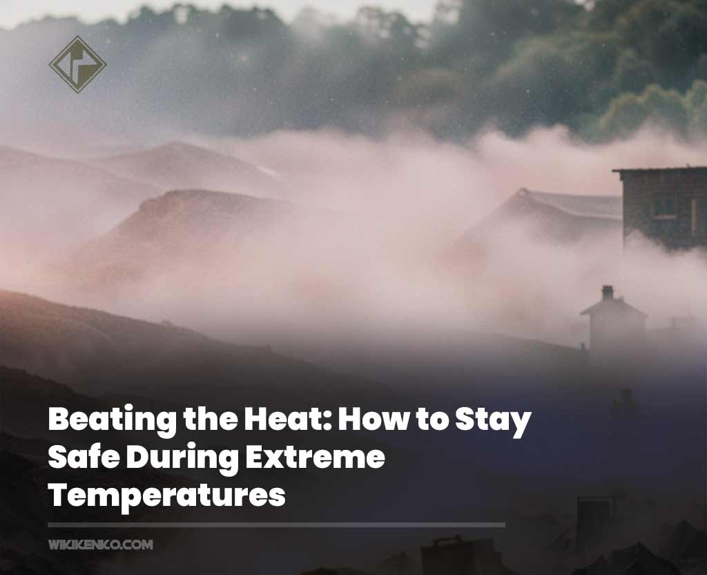 You are currently viewing Beating the Heat: How to Stay Safe During Extreme Temperatures