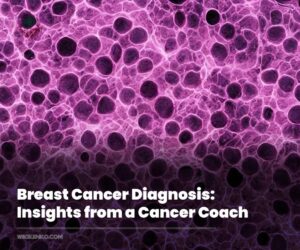 Breast Cancer Diagnosis: Insights from a Cancer Coach