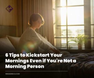 6 Tips to Kickstart Your Mornings Even if You’re Not a Morning Person