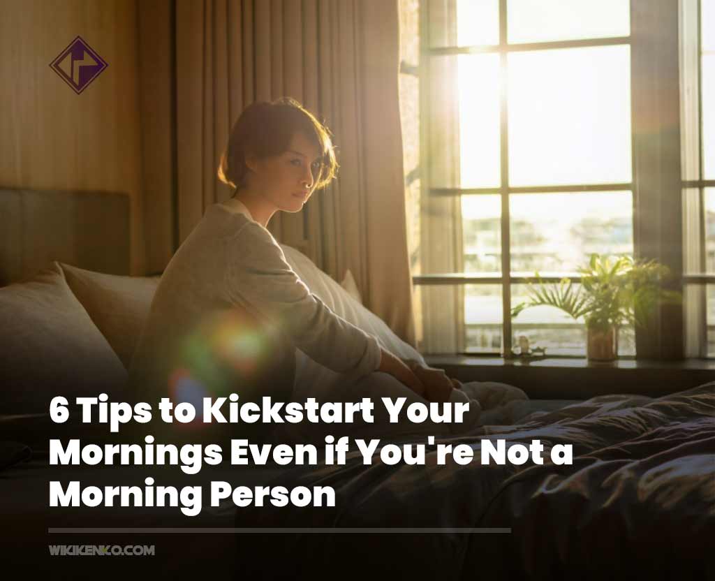 You are currently viewing 6 Tips to Kickstart Your Mornings Even if You’re Not a Morning Person