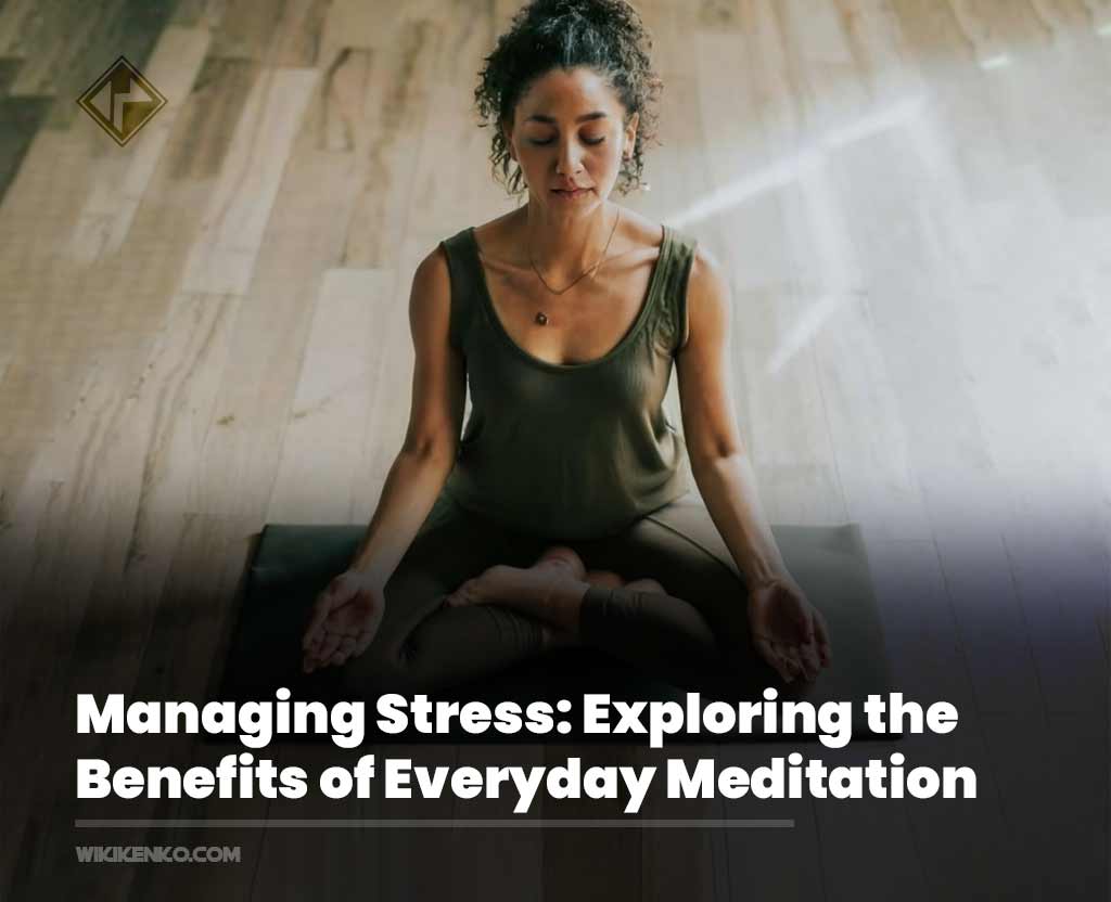 You are currently viewing Managing Stress: Exploring the Benefits of Everyday Meditation