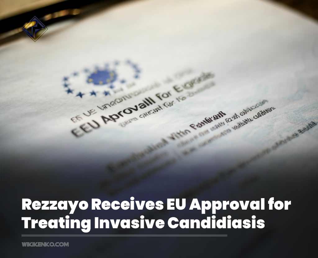 Rezzayo® Receives EU Approval for Treating Invasive Candidiasis